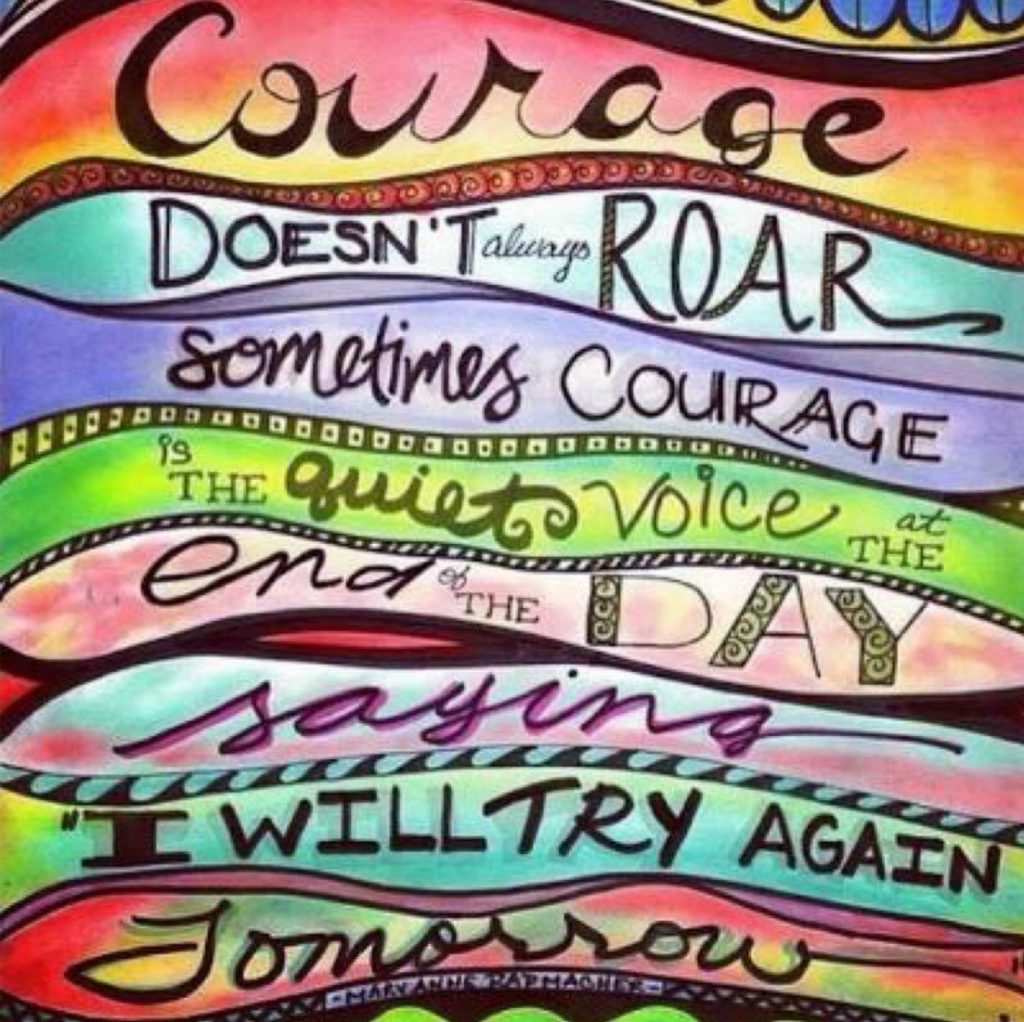 A bright picture with many different fonts reads, "Courage doesn't always roar. Sometimes courage is the quiet voice at the end of the day saying, 'I will try again tomorrow.'"